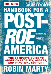 New Handbook for a Post-Roe America - The Complete Guide to Abortion Legality, Access, and Practical Support