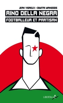 Rino Della Negra, footballeur et partisan. - Vie et mort d’un jeune footballeur des FTP-MOI du « groupe Manouchian » (1923-1944).