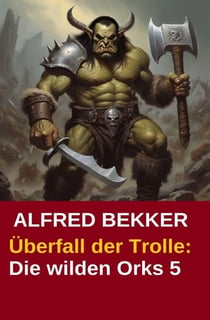 Überfall der Trolle: Die wilden Orks 5 - Die wilden Orks, #5