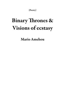 Binary Thrones & Visions of Ecstasy - Poetry