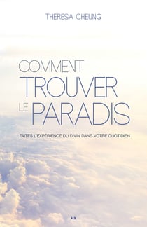 Comment trouver le paradis - Faites l’expérience du Divin dans votre quotidien