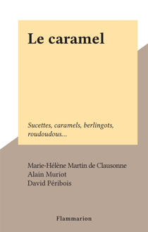 Le caramel - Sucettes, caramels, berlingots, roudoudous...