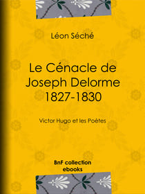 Le Cénacle de Joseph Delorme : 1827-1830 - Victor Hugo et les poètes