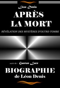 Après la mort – révélation des mystères d’Outre-tombe (ou exposé de la doctrine des Esprits) : suivi d’une Biographie du Maître par G. Luce [édition intégrale revue et mise à jour] - édition intégrale et corrigée