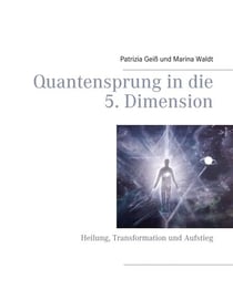 Quantensprung in die 5. Dimension - Heilung, Transformation und Aufstieg