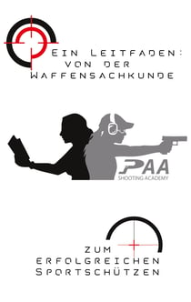 Von der Waffensachkunde zum erfolgreichen Sportschützen - Grundlagen und Tipps von Experten der PAA Shooting Academy