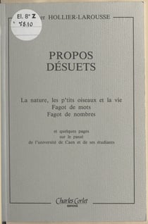 Propos désuets - La nature, les p'tits oiseaux et la vie, fagots de mots, fagots de nombres et quelques pages sur le passé de l'Université de Caen et de ses étudiants