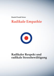 Radikale Empathie - Radikale Empathie, radikaler Respekt und radikale Stressbewältigung