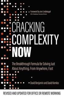 Cracking Complexity - NOW - The Breakthrough Formula for Solving Just About Anything, From Anywhere, Fast