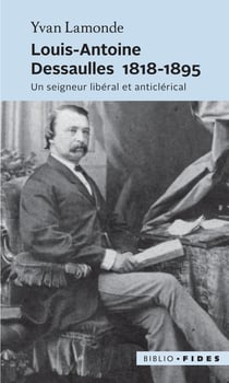Louis-Antoine Dessaulles 1818-1895 - Un seigneur libéral et anticlérical