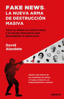 Fake news: la nueva arma de destrucción masiva - Cómo se utilizan las noticias falsas y los hechos alternativos para desestabilizar la democracia