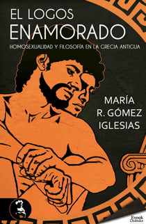 El logos enamorado - Homosexualidad y filosofía en la grecia antigua