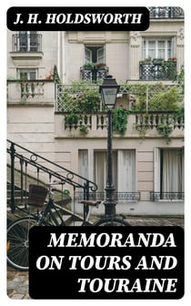 Memoranda on Tours and Touraine - Including remarks on the climate with a sketch of the Botany And Geology of the Province also on the Wines and Mineral Waters of France