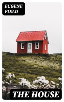 The House - An Episode in the Lives of Reuben Baker, Astronomer, and of His Wife, Alice