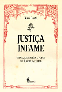 Justiça infame - crime, escravidão e poder no Brasil imperial