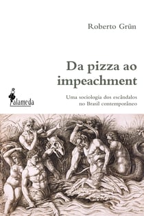 Da pizza ao impeachment - uma sociologia dos escândalos no Brasil contemporâneo
