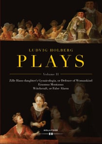 Ludvig Holberg PLAYS - Volume II: Zille Hans-daughter's Gynaicologia, or Defence of Womankind | Erasmus Montanus | Witchcraft, or False Alarm