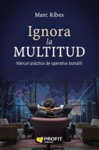 Ignora la multitud - Manual práctico de operativa bursátil