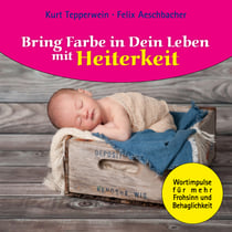 Bring Farbe in Dein Leben mit Heiterkeit - Wort- und Bildimpulse für mehr Frohsinn und Behaglichkeit!