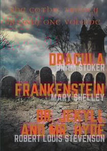 Dracula, Frankenstein, Dr. Jekyll and Mr. Hyde - The Gothic Trilogy in Only One Volume (complete and unabridged versions by Bram Stoker, Mary Shelley and Robert Louis Stevenson)