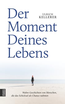 Der Moment Deines Lebens - Wahre Geschichten von Menschen, die das Schicksal als Chance nahmen