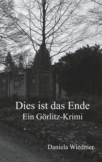 Dies ist das Ende - Ein Görlitz-Krimi