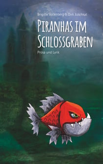 Piranhas im Schlossgraben - Prosa und Lyrik
