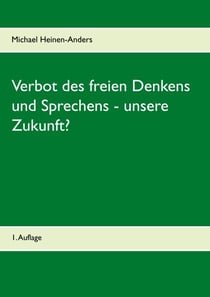 Verbot des freien Denkens und Sprechens - unsere Zukunft? - 1. Auflage
