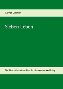 Sieben Leben - Die Geschichte eines Kämpfers im zweiten Weltkrieg