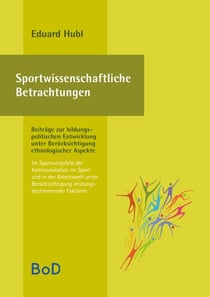 Sportwissenschaftliche Betrachtungen. Im Spannungsfeld der Kommunikation im Sport und in der Arbeitswelt unter Berücksichtigung leistungsbestimmender Faktoren - Beiträge zur bildungspolitischen Entwicklung unter Berücksichtigung ethnologischer Aspekte