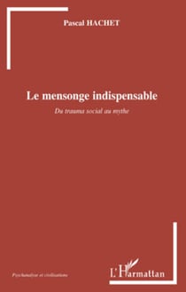 Le mensonge indispensable - Du trauma social au mythe