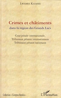 Crimes et châtiments dans la région des Grands Lacs - Cour pénale internationale, Tribunaux pénaux internationaux et Tribunaux pénaux nationaux