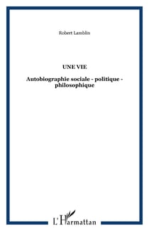 Une vie - Autobiographie sociale - politique - philosophique