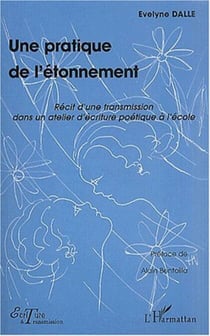 UNE PRATIQUE DE L'ÉTONNEMENT - Récit d'une transmission dans un atelier d'écriture poétique à l'école