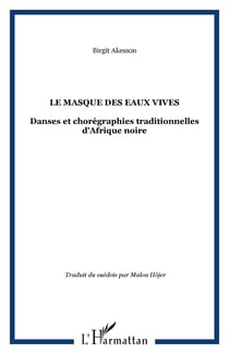 Le masque des eaux vives - Danses et chorégraphies traditionnelles d'Afrique noire