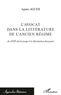 L'avocat dans la littérature de l'Ancien Régime - Du XVIIe siècle jusqu'à la Révolution française
