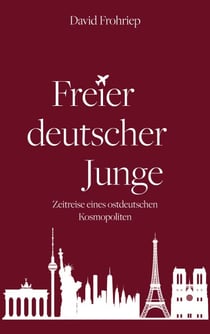 Freier deutscher Junge - Zeitreise eines ostdeutschen Kosmopoliten