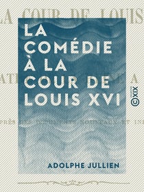 La Comédie à la cour de Louis XVI - Le théâtre de la reine à Trianon