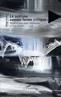 Le sublime comme forme critique - Ce qui se joue entre l'abstraction et l'art abstrait