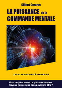 LA PUISSANCE  de la COMMANDE MENTALE - Les clefs du succès d'une vie