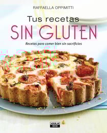 Tus recetas sin gluten - Recetas para comer bien sin sacrificios