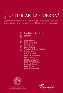 ¿Justificar la guerra? - Discursos y prácticas en torno a la legitimación del uso de la fuerza y su licitud en el Derecho Internacional