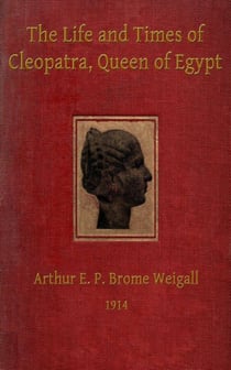 The Life and Times of Cleopatra, Queen of Egypt ann of the Roman Empire