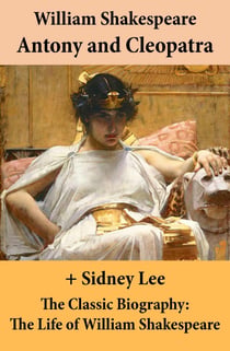 Antony and Cleopatra (The Unabridged Play) + The Classic Biography - The Life of William Shakespeare