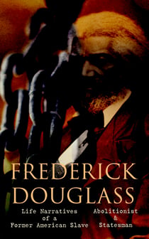 FREDERICK DOUGLASS - Life Narratives of a Former American Slave, Abolitionist & Statesman - Collected Works