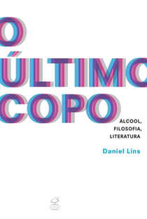 O último copo - Álcool, filosofia, literatura