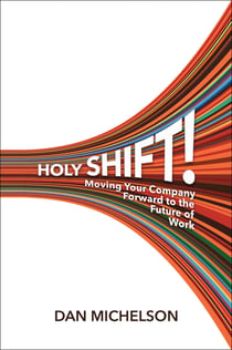 Holy Shift! - Moving Your Company Forward to the Future of Work