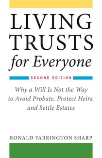 Living Trusts for Everyone - Why a Will Is Not the Way to Avoid Probate, Protect Heirs, and Settle Estates (Second Edition)