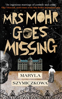 Mrs Mohr Goes Missing - 'An ingenious marriage of comedy and crime.' Olga Tokarczuk, 2018 winner of the Nobel Prize in Literature