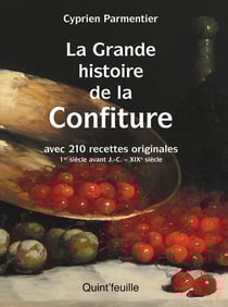 La grande histoire de la confiture - Avec 210 recettes originales 1er siècle avant J. -C. - XIXe siècle